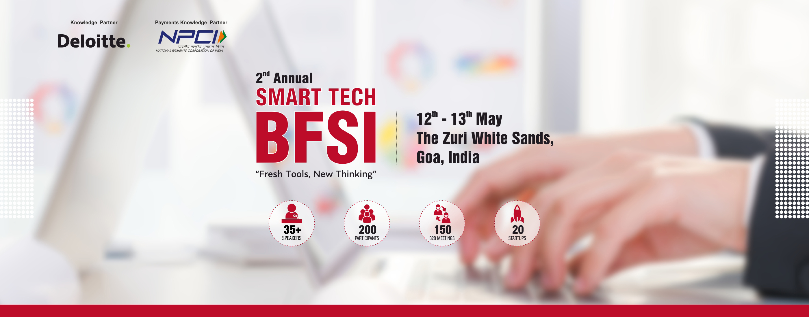 The 2nd Annual SMART TECH BFSI conference cum exhibition will take place on the 12th & 13th of May, 2017 in Goa, which will engage 200+ C' level delegates. This 2-day C-Parity event will address the key issues of banking transformation and innovation by bringing on board expert speakers from the industry to address and provide updated information and solutions to the challenges faced by the industry.
