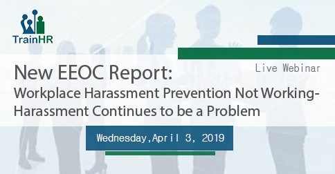 New EEOC Report: Workplace Harassment Prevention Not Working-Harassment Continues to be a Problem